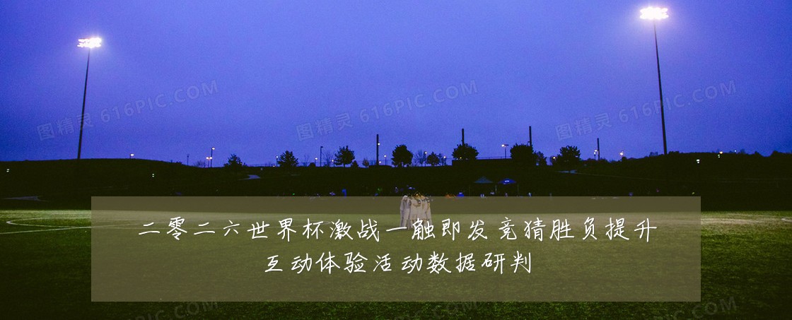 二零二六世界杯激战一触即发竞猜胜负提升互动体验活动数据研判