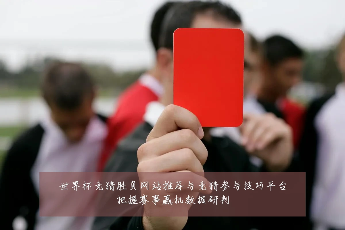 世界杯竞猜胜负网站推荐与竞猜参与技巧平台把握赛事赢机数据研判